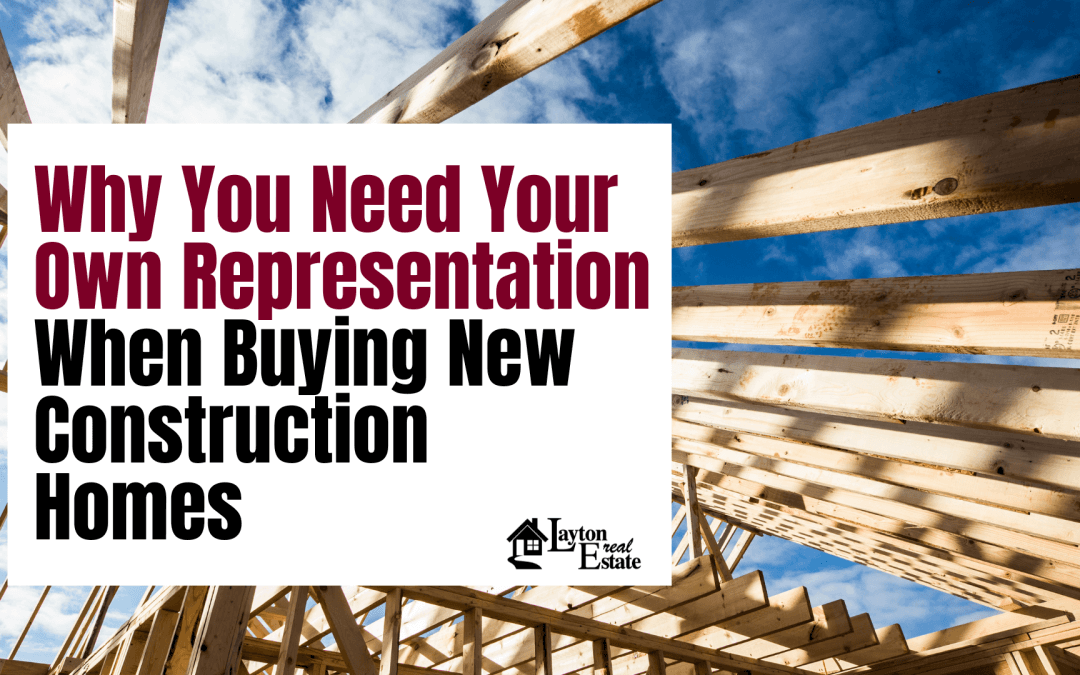 Why You Need Your Own Representation When Buying New Construction Homes